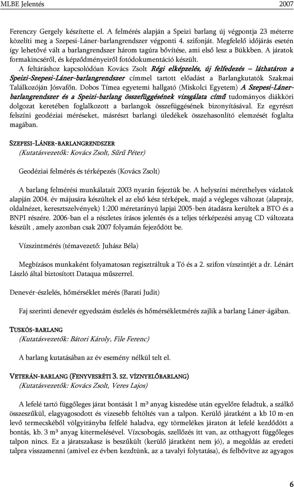 A feltáráshoz kapcsolódóan Kovács Zsolt Régi elképzelés, új felfedezés láthatáron a Speizi-Szepesi-Láner-barlangrendszer címmel tartott előadást a Barlangkutatók Szakmai Találkozóján Jósvafőn.