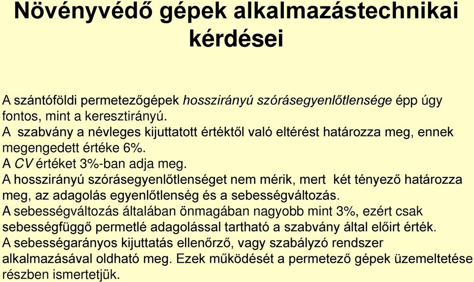 A hosszirányú szórásegyenlőtlenséget nem mérik, mert két tényező határozza meg, az adagolás egyenlőtlenség és a sebességváltozás.