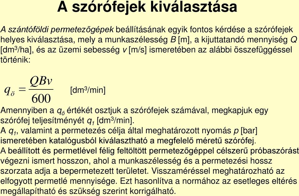 /min]. A q 1, valamint a permetezés célja által meghatározott nyomás p [bar] ismeretében katalógusból kiválasztható a megfelelő méretű szórófej.