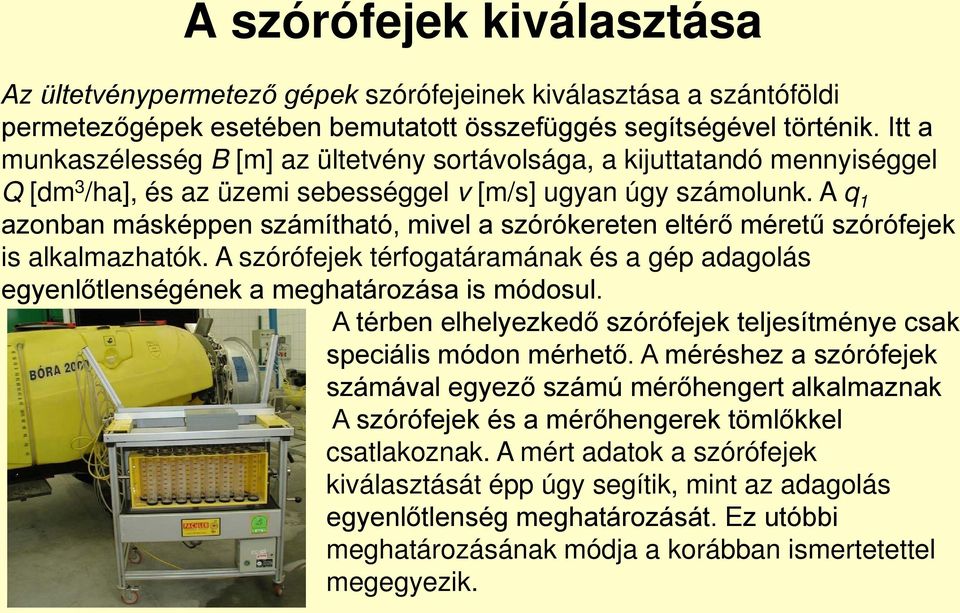 A q 1 azonban másképpen számítható, mivel a szórókereten eltérő méretű szórófejek is alkalmazhatók. A szórófejek térfogatáramának és a gép adagolás egyenlőtlenségének a meghatározása is módosul.