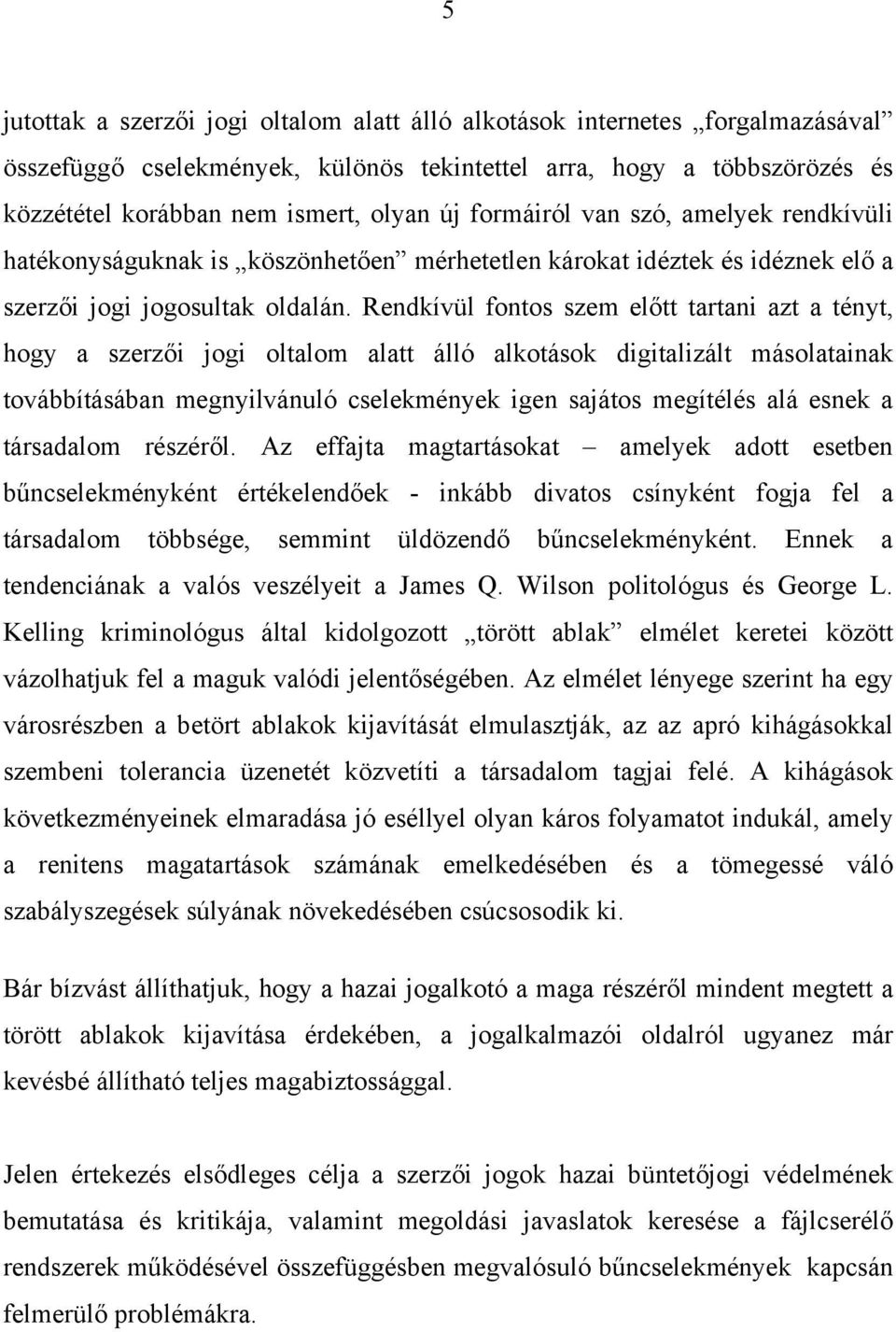 Rendkívül fontos szem előtt tartani azt a tényt, hogy a szerzői jogi oltalom alatt álló alkotások digitalizált másolatainak továbbításában megnyilvánuló cselekmények igen sajátos megítélés alá esnek
