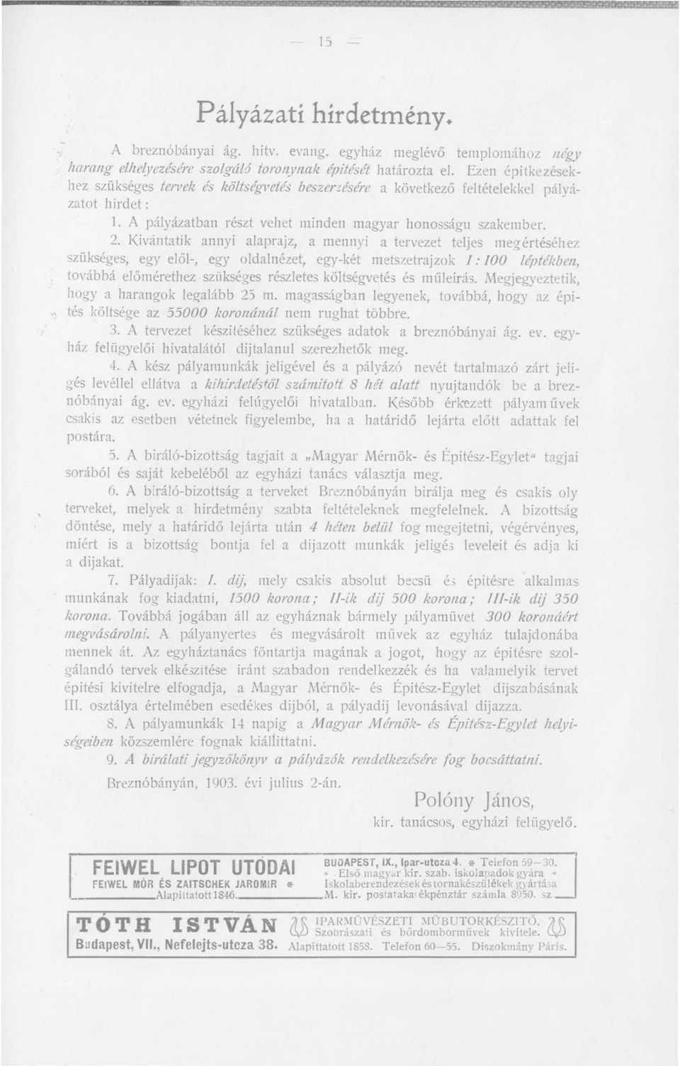 Kivántatik annyi alaprajz, a mennyi a tervezet teljes megértéséhez szükséges, egy elől-, egy oldalnézet, egy-két metszetrajzok l,' 100 léptékben, továbbá előmérethez szükséges részletes költségvetés