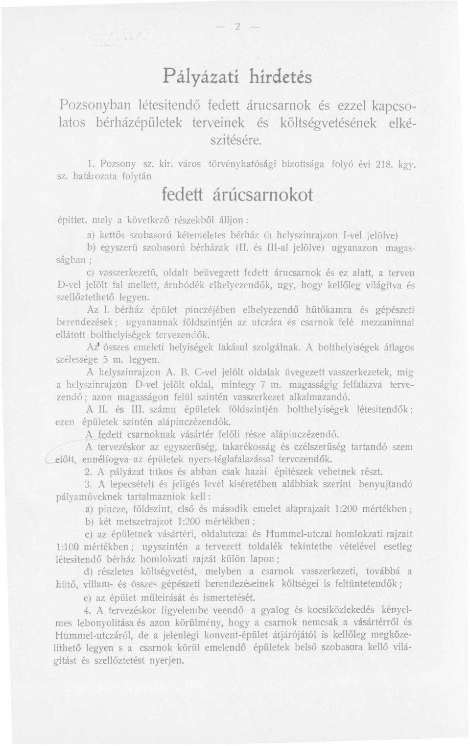 határozata folytán fedett árúcsarnokot épittet, mely a következő részekből álljon: a) kettős szobasorú kétemeletes bérház (a helyszinrajzon I-vel jelölve) b) egyszerü szobasorú bérházak (ll.