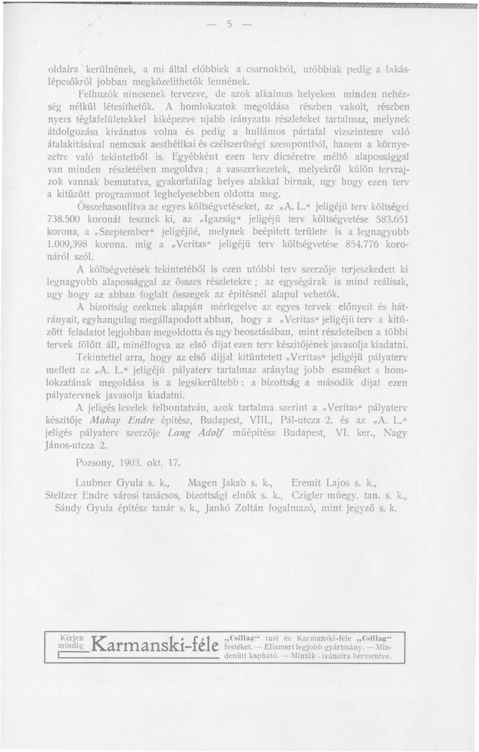 A homlokzatok megoldása részben vakolt, részben nyers téglafelületekkel kiképezv<e ujabb irányzatu részleteket tartalmaz, melynek átdolgozása kivánatos volna és pedig a hullámos pártafal vizszintesre