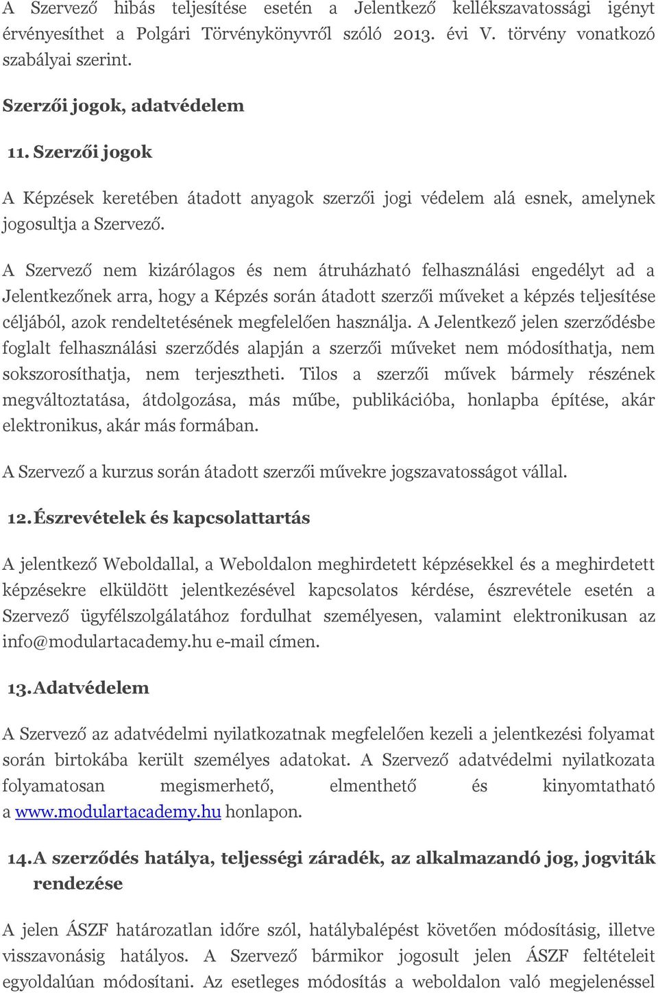 A Szervező nem kizárólagos és nem átruházható felhasználási engedélyt ad a Jelentkezőnek arra, hogy a Képzés során átadott szerzői műveket a képzés teljesítése céljából, azok rendeltetésének