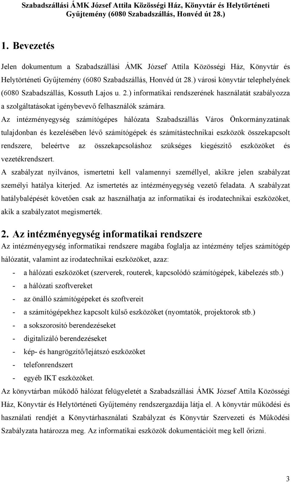 Az intézményegység számítógépes hálózata Szabadszállás Város Önkormányzatának tulajdonban és kezelésében lévő számítógépek és számítástechnikai eszközök összekapcsolt rendszere, beleértve az