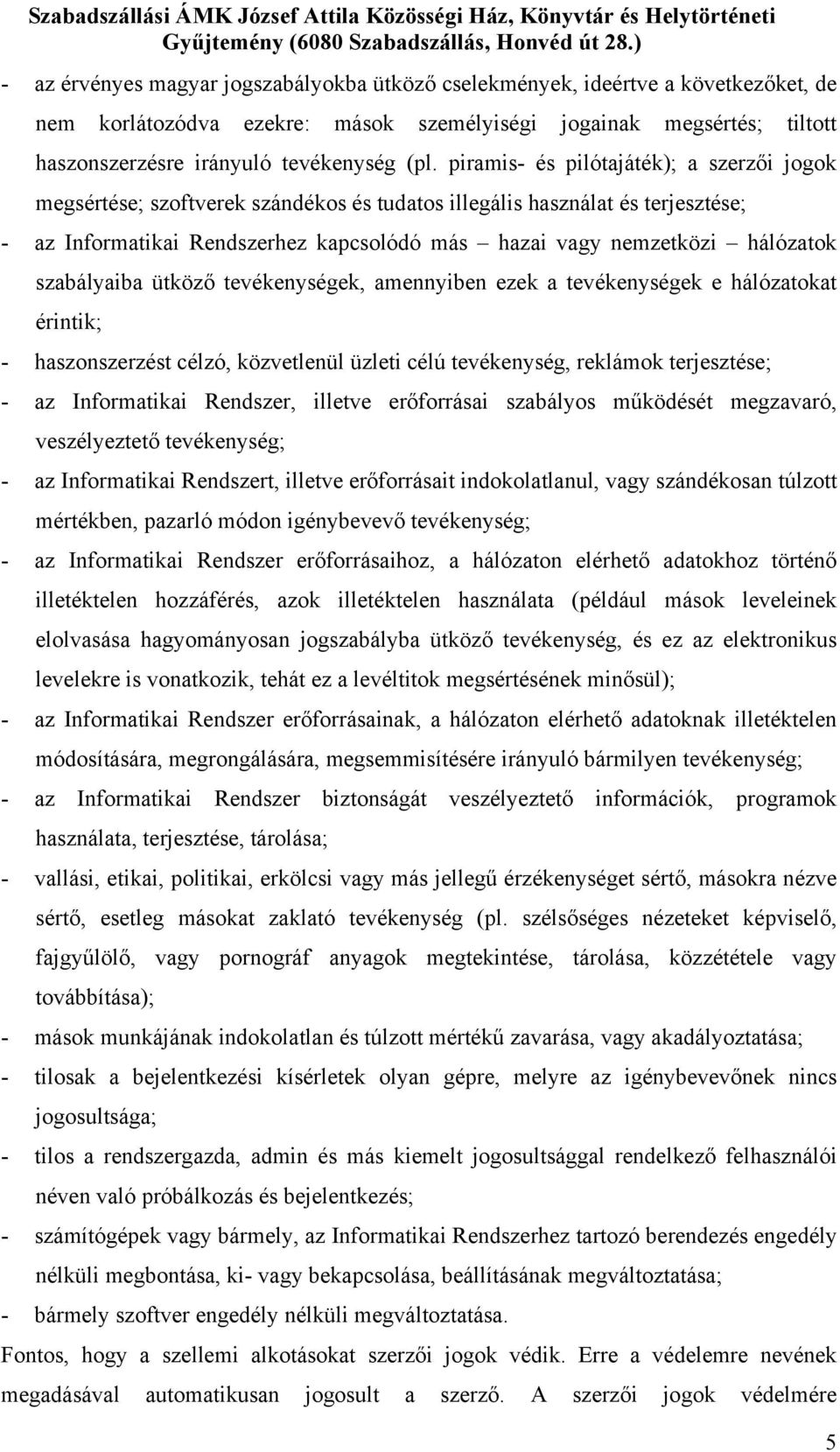 szabályaiba ütköző tevékenységek, amennyiben ezek a tevékenységek e hálózatokat érintik; - haszonszerzést célzó, közvetlenül üzleti célú tevékenység, reklámok terjesztése; - az Informatikai Rendszer,