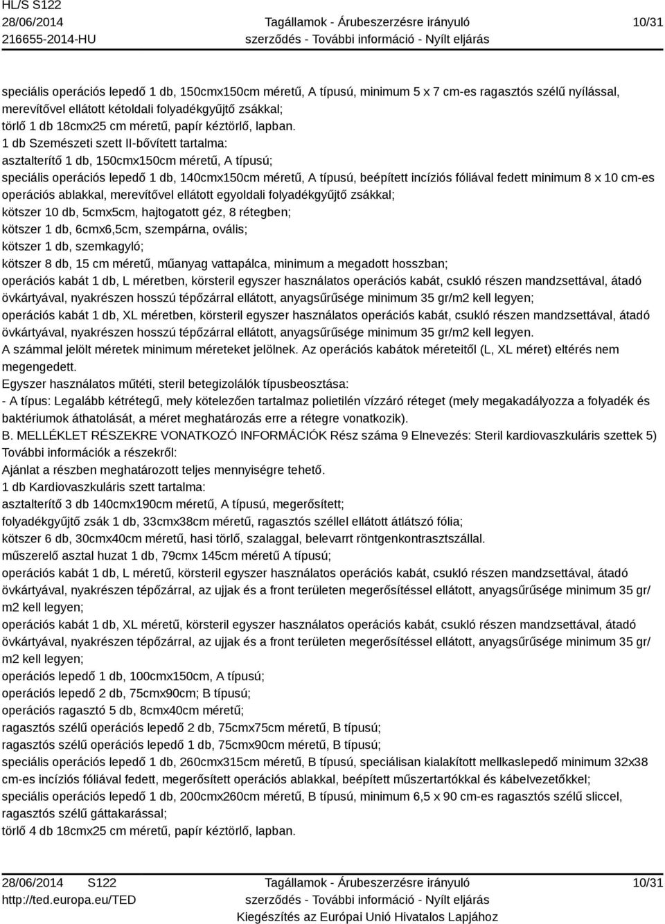 1 db Szemészeti szett II-bővített tartalma: asztalterítő 1 db, 150cmx150cm méretű, A típusú; speciális operációs lepedő 1 db, 140cmx150cm méretű, A típusú, beépített incíziós fóliával fedett minimum