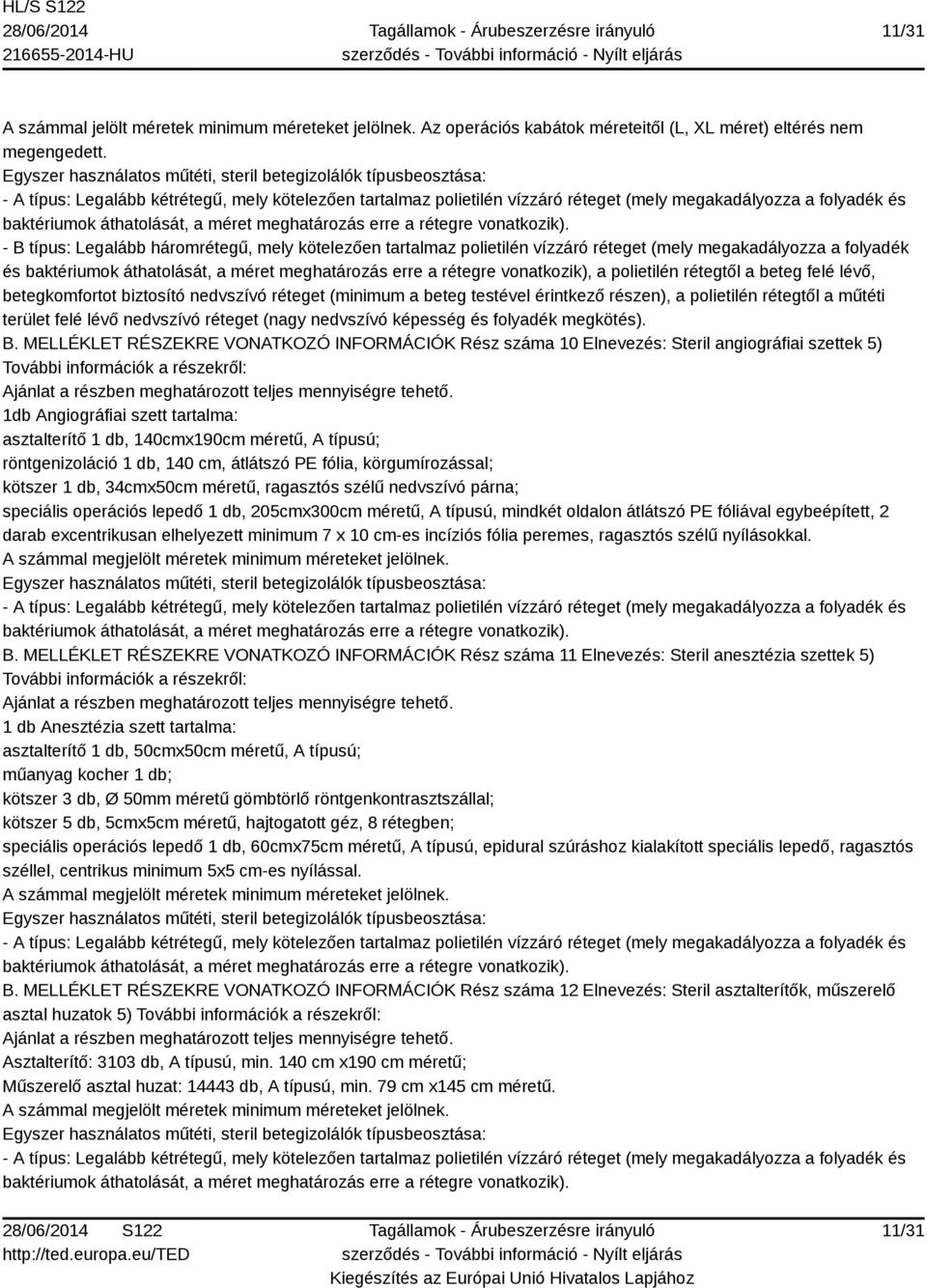 db, 140 cm, átlátszó PE fólia, körgumírozással; kötszer 1 db, 34cmx50cm méretű, ragasztós szélű nedvszívó párna; speciális operációs lepedő 1 db, 205cmx300cm méretű, A típusú, mindkét oldalon