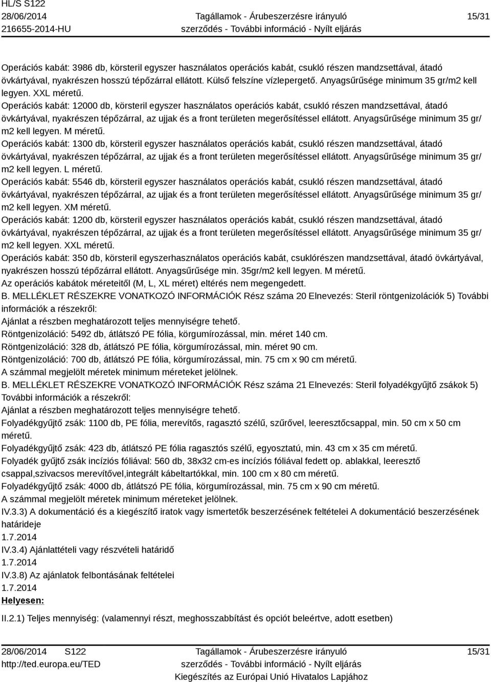 Operációs kabát: 12000 db, körsteril egyszer használatos operációs kabát, csukló részen mandzsettával, átadó övkártyával, nyakrészen tépőzárral, az ujjak és a front területen megerősítéssel ellátott.