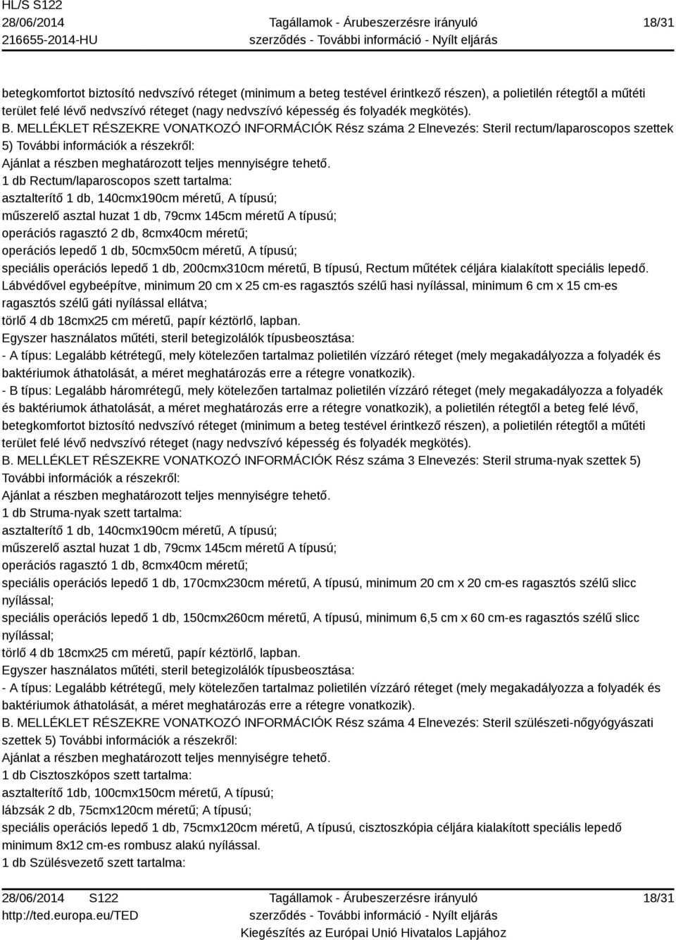 műszerelő asztal huzat 1 db, 79cmx 145cm méretű A típusú; operációs ragasztó 2 db, 8cmx40cm méretű; operációs lepedő 1 db, 50cmx50cm méretű, A típusú; speciális operációs lepedő 1 db, 200cmx310cm