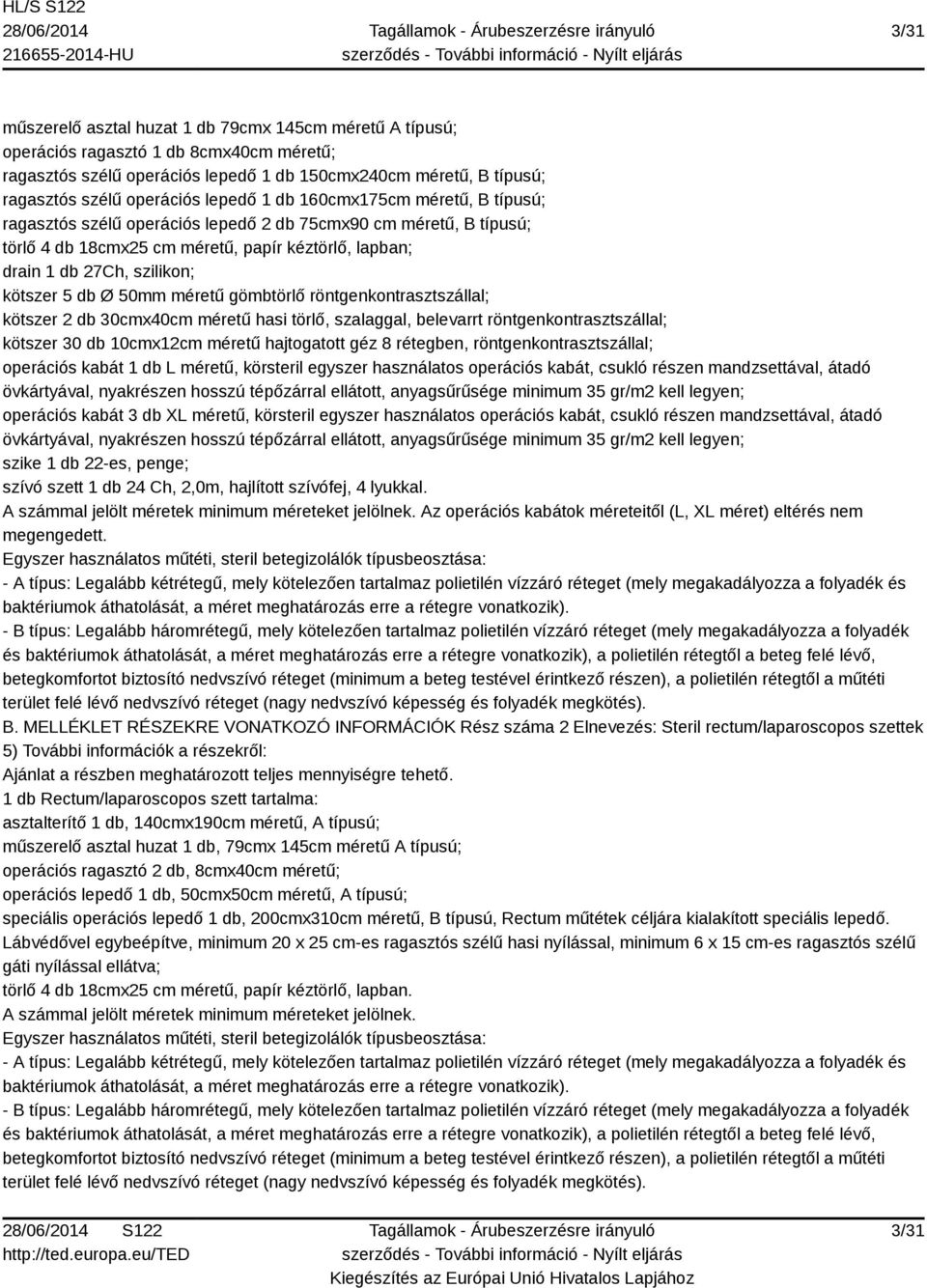 db Ø 50mm méretű gömbtörlő röntgenkontrasztszállal; kötszer 2 db 30cmx40cm méretű hasi törlő, szalaggal, belevarrt röntgenkontrasztszállal; kötszer 30 db 10cmx12cm méretű hajtogatott géz 8 rétegben,