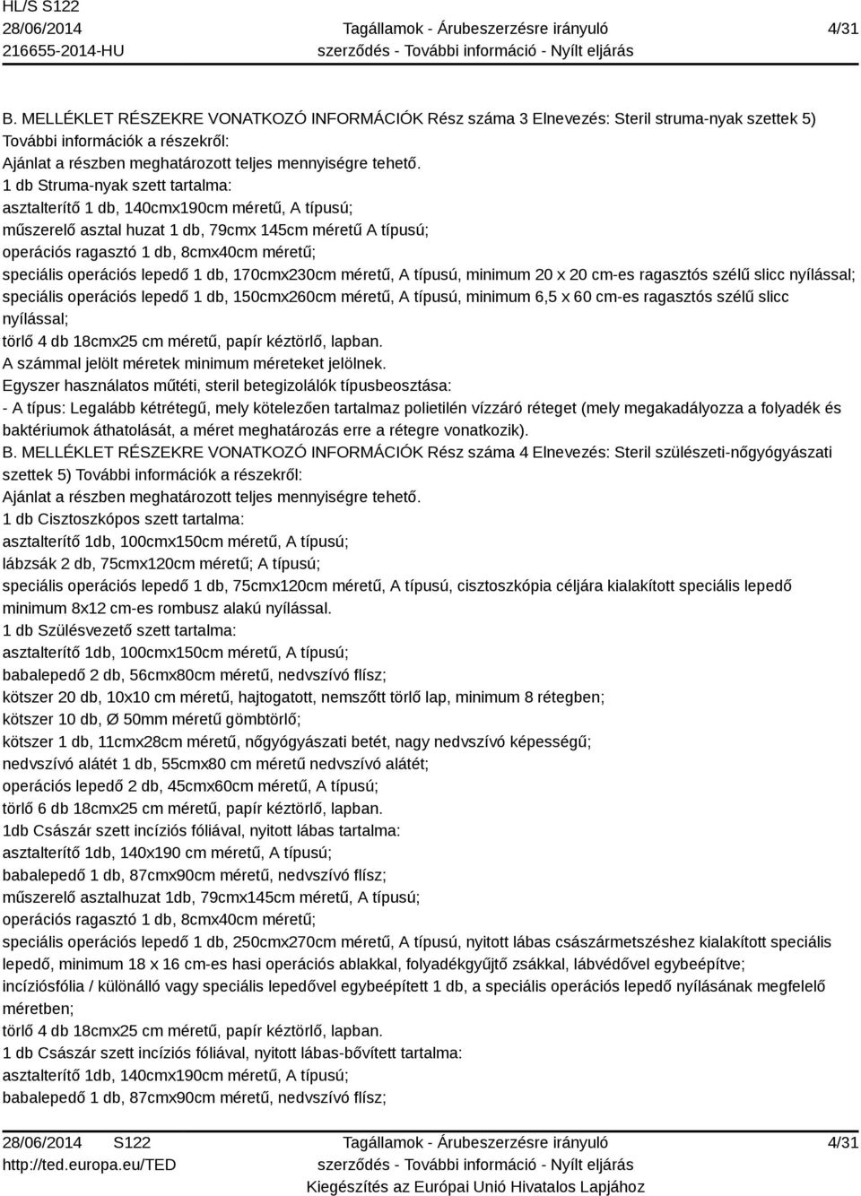 1 db, 79cmx 145cm méretű A típusú; operációs ragasztó 1 db, 8cmx40cm méretű; speciális operációs lepedő 1 db, 170cmx230cm méretű, A típusú, minimum 20 x 20 cm-es ragasztós szélű slicc nyílással;