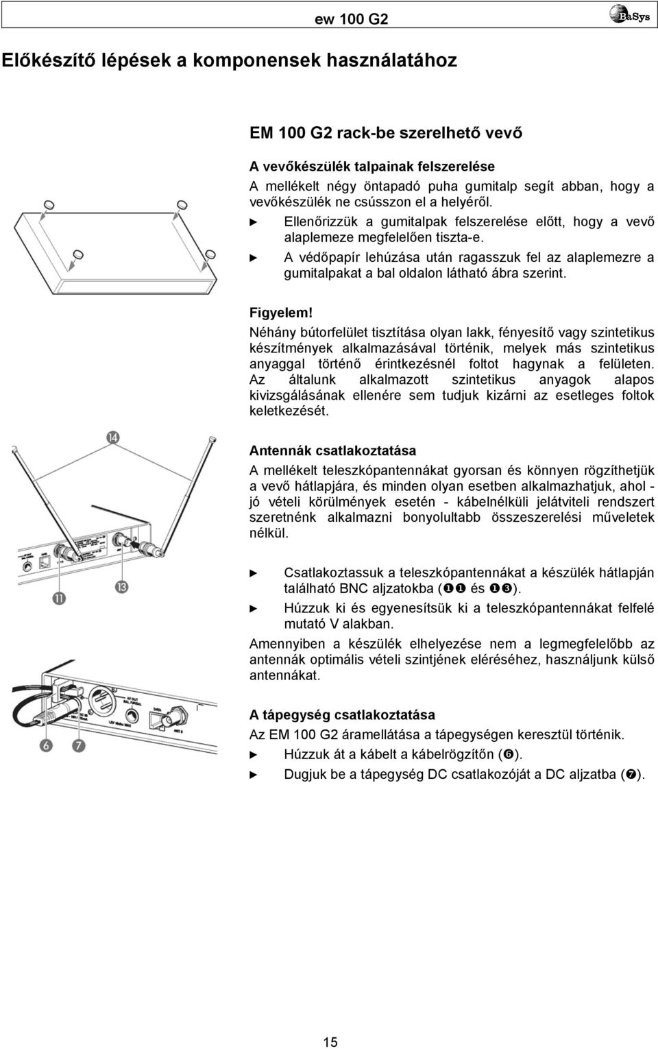 A védőpapír lehúzása után ragasszuk fel az alaplemezre a gumitalpakat a bal oldalon látható ábra szerint. Figyelem!