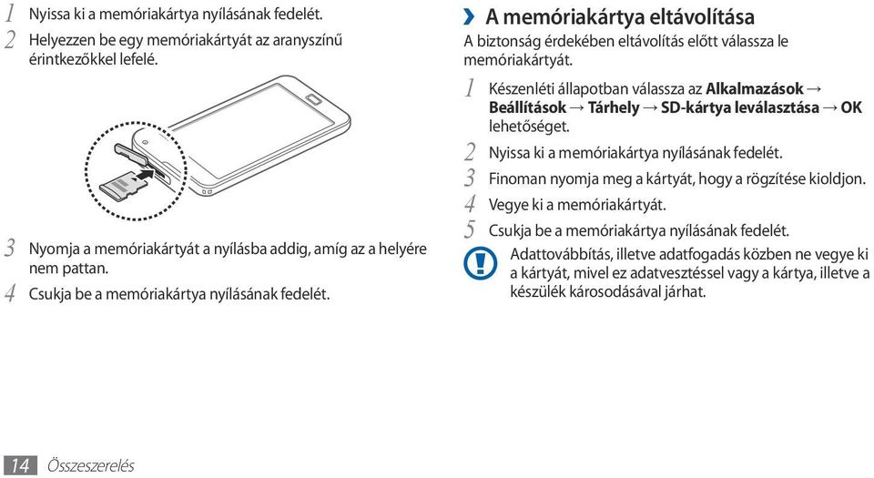 1 Készenléti állapotban válassza az Alkalmazások Beállítások Tárhely SD-kártya leválasztása OK lehetőséget. 2 Nyissa ki a memóriakártya nyílásának fedelét.