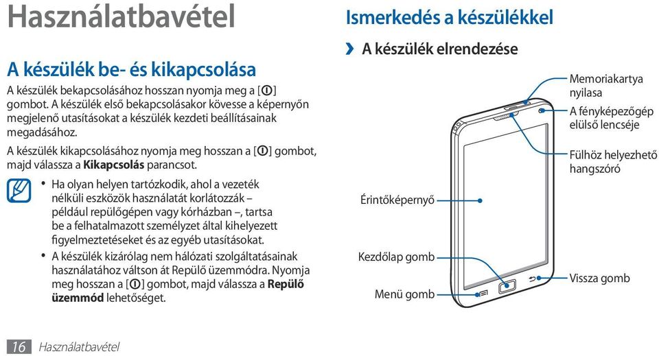 A készülék kikapcsolásához nyomja meg hosszan a [ ] gombot, majd válassza a Kikapcsolás parancsot.