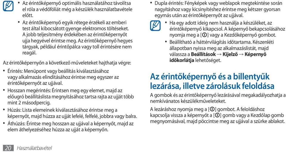 Az érintőképernyő hegyes tárgyak, például érintőpálca vagy toll érintésére nem reagál.