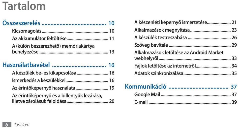 .. 19 Az érintőképernyő és a billentyűk lezárása, illetve zárolásuk feloldása... 20 A készenléti képernyő ismertetése... 21 Alkalmazások megnyitása.