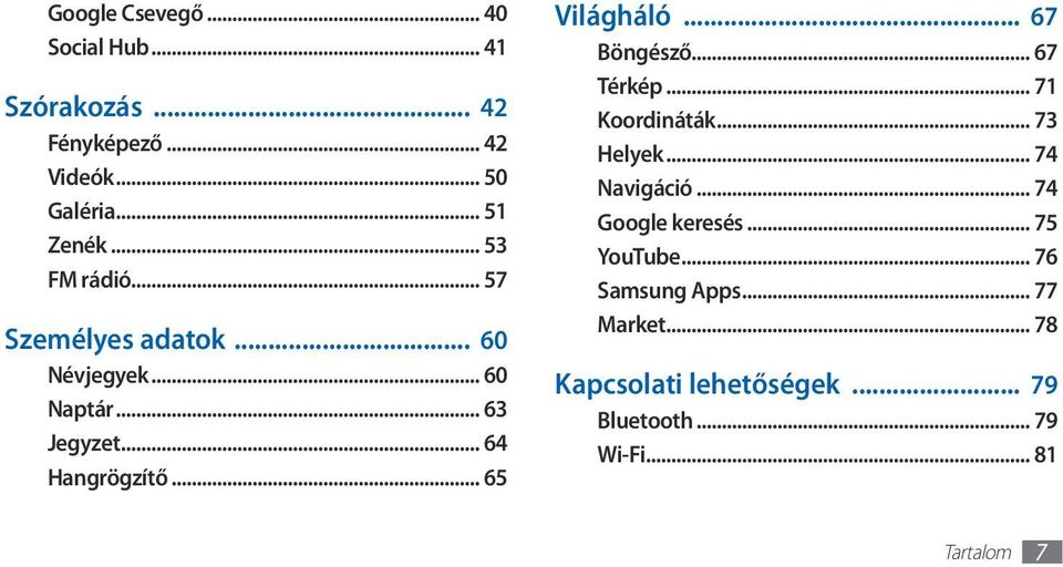 .. 65 Világháló... 67 Böngésző... 67 Térkép... 71 Koordináták... 73 Helyek... 74 Navigáció.