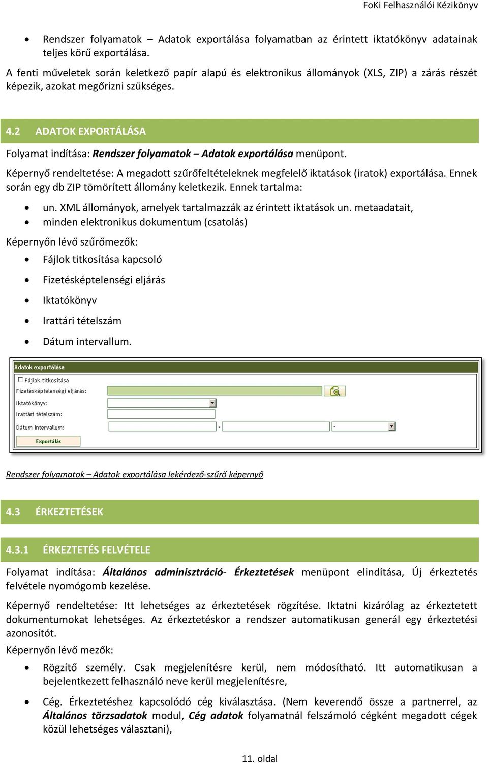 2 ADATOK EXPORTÁLÁSA Folyamat indítása: Rendszer folyamatok Adatok exportálása menüpont. Képernyő rendeltetése: A megadott szűrőfeltételeknek megfelelő iktatások (iratok) exportálása.