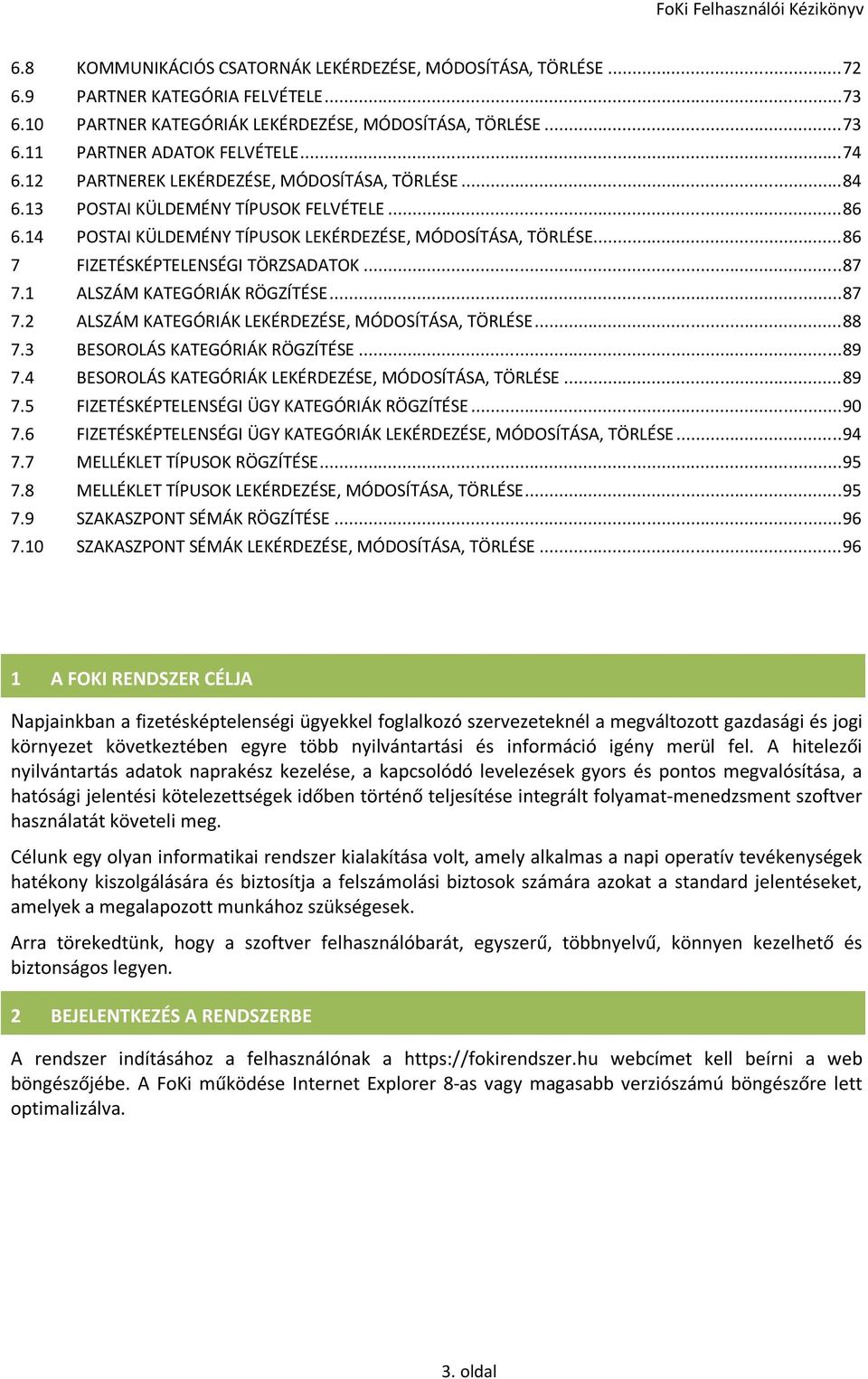 .. 86 7 FIZETÉSKÉPTELENSÉGI TÖRZSADATOK... 87 7.1 ALSZÁM KATEGÓRIÁK RÖGZÍTÉSE... 87 7.2 ALSZÁM KATEGÓRIÁK LEKÉRDEZÉSE, MÓDOSÍTÁSA, TÖRLÉSE... 88 7.3 BESOROLÁS KATEGÓRIÁK RÖGZÍTÉSE... 89 7.