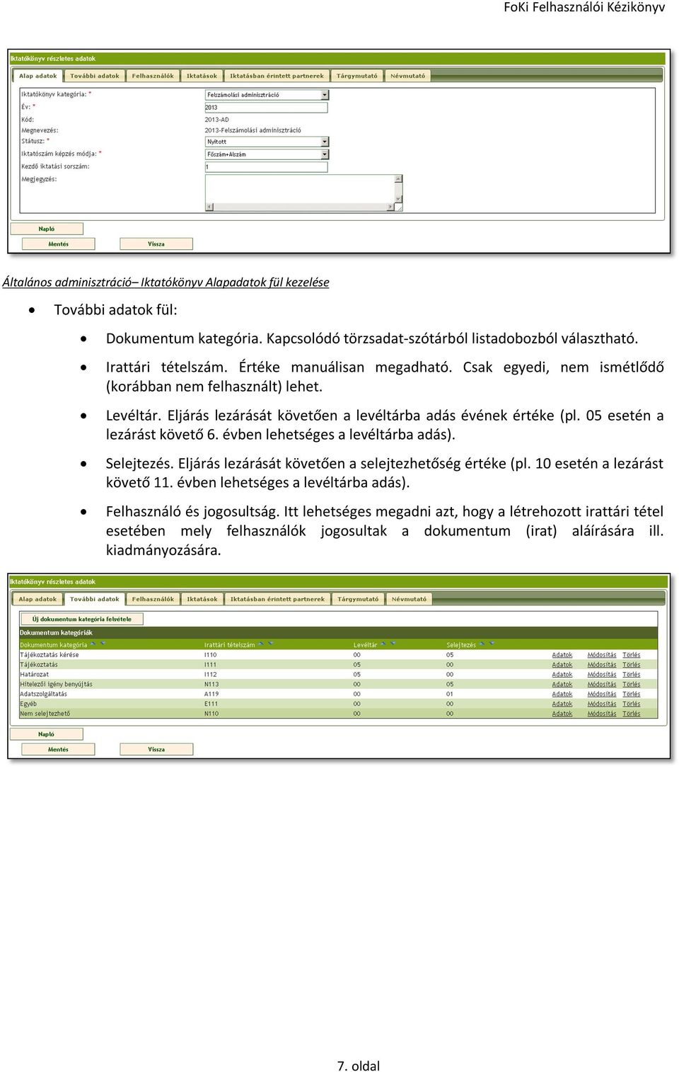 05 esetén a lezárást követő 6. évben lehetséges a levéltárba adás). Selejtezés. Eljárás lezárását követően a selejtezhetőség értéke (pl. 10 esetén a lezárást követő 11.
