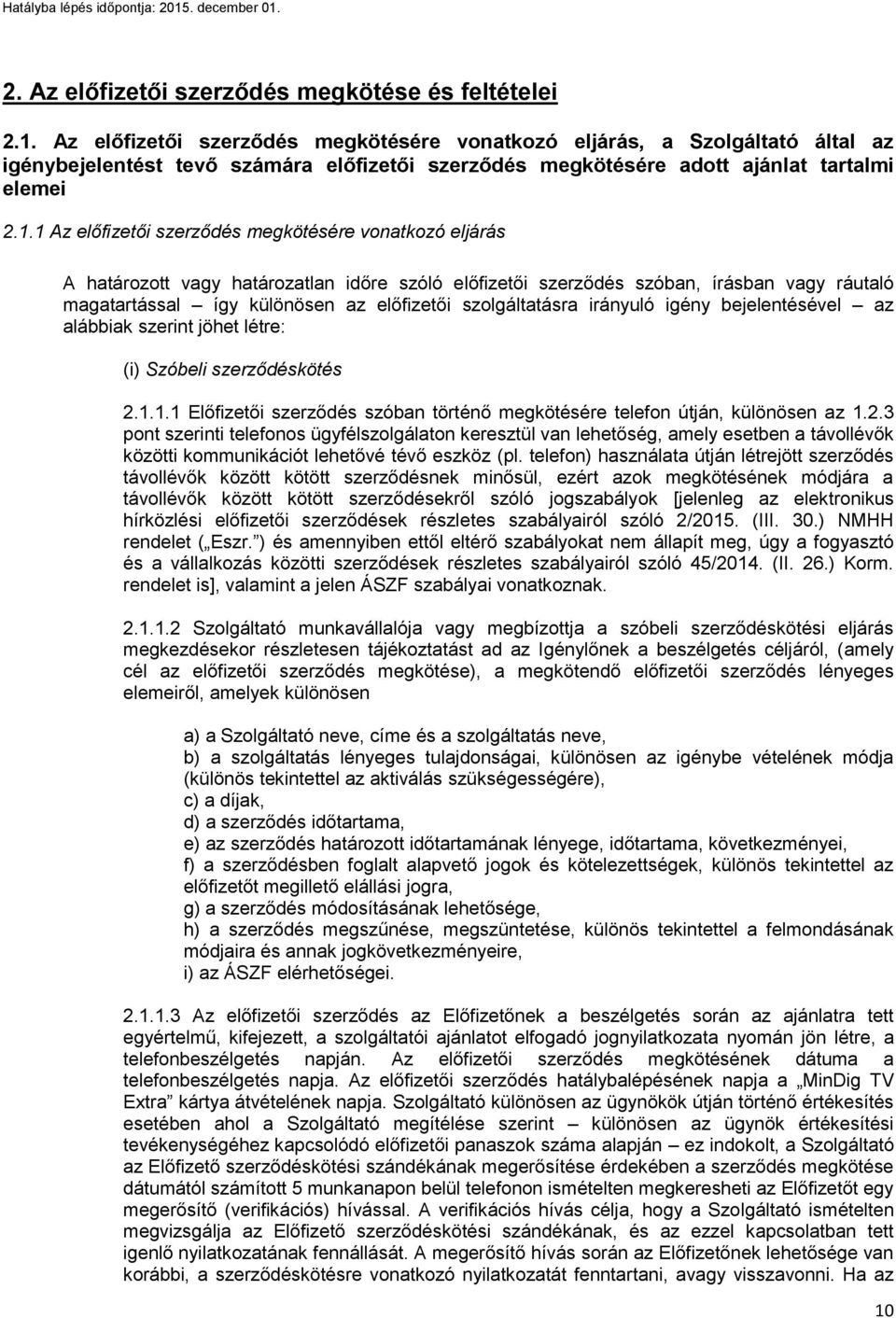 1 Az előfizetői szerződés megkötésére vonatkozó eljárás A határozott vagy határozatlan időre szóló előfizetői szerződés szóban, írásban vagy ráutaló magatartással így különösen az előfizetői