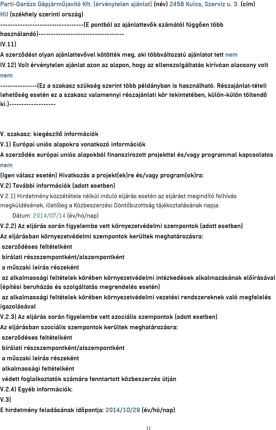 11) A szerződést olyan ajánlattevővel kötötték meg, aki többváltozatú ajánlatot tett nem IV.