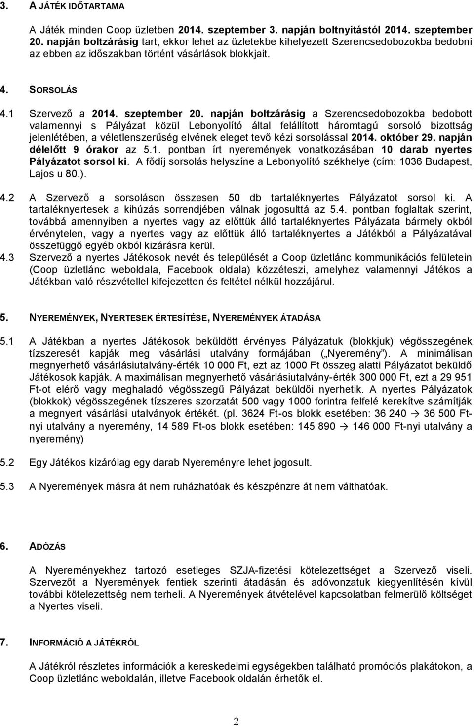 napján boltzárásig a Szerencsedobozokba bedobott valamennyi s Pályázat közül Lebonyolító által felállított háromtagú sorsoló bizottság jelenlétében, a véletlenszerűség elvének eleget tevő kézi