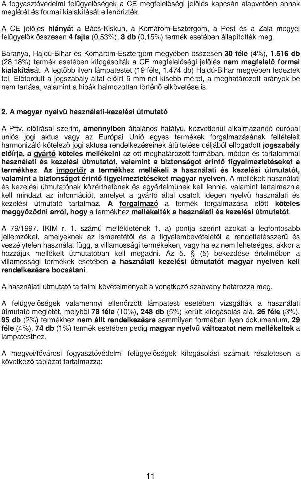 Baranya, Hajdú-Bihar és Komárom-Esztergom megyében összesen 30 féle (4%), 1.516 db (28,18%) termék esetében kifogásolták a CE megfelel ségi jelölés nem megfelel formai kialakítását.