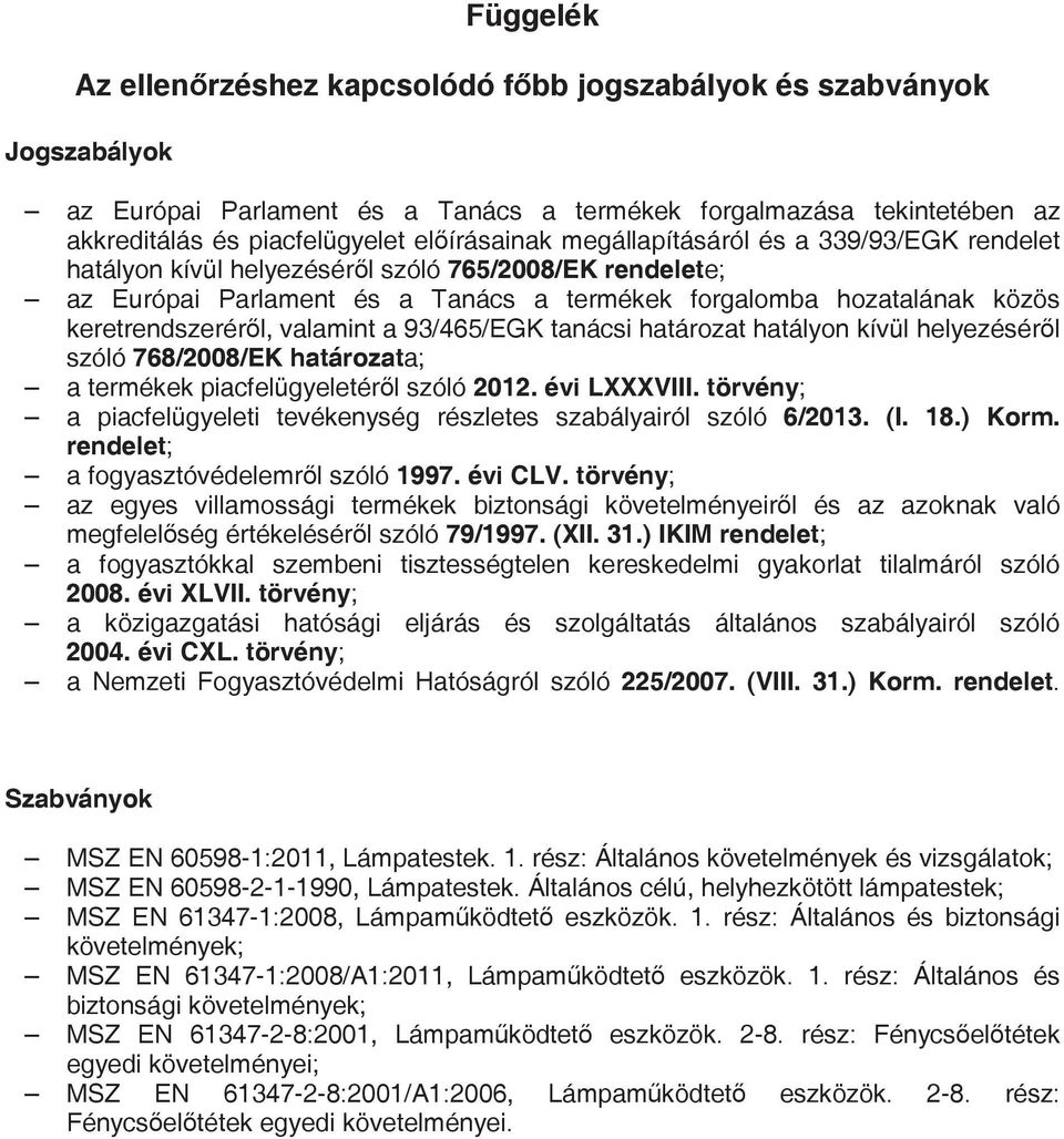 a 93/465/EGK tanácsi határozat hatályon kívül helyezésér l szóló 768/2008/EK határozata; a termékek piacfelügyeletér l szóló 2012. évi LXXXVIII.