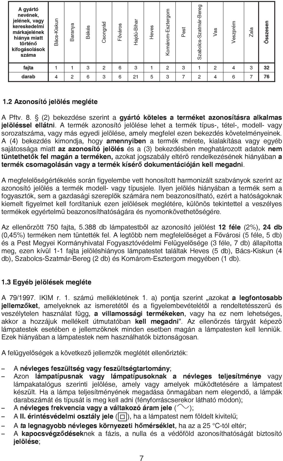 (2) bekezdése szerint a gyártó köteles a terméket azonosításra alkalmas jelöléssel ellátni.