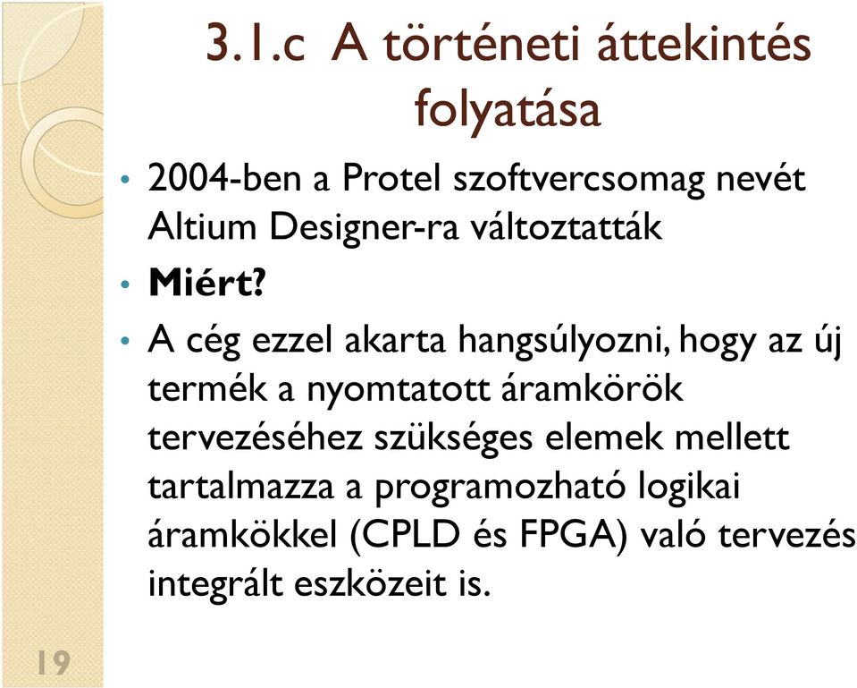 A cég ezzel akarta hangsúlyozni, hogy az új termék a nyomtatott áramkörök