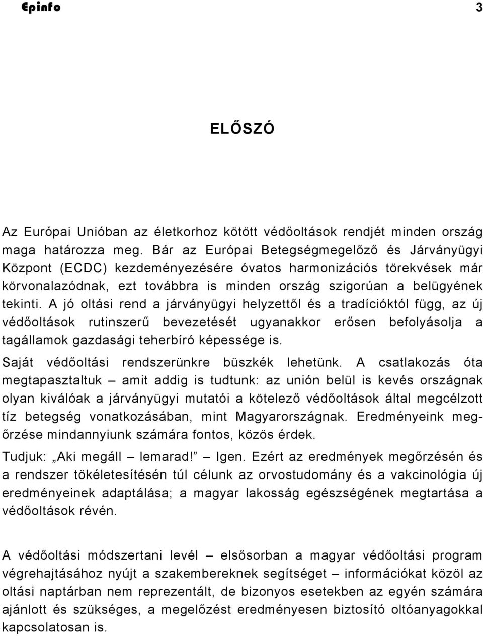 A jó oltási rend a járványügyi helyzettől és a tradícióktól függ, az új védőoltások rutinszerű bevezetését ugyanakkor erősen befolyásolja a tagállamok gazdasági teherbíró képessége is.