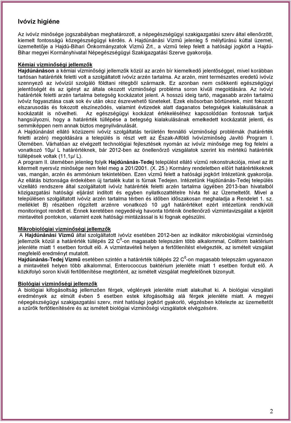 , a vízmő telep felett a hatósági jogkört a Hajdú- Bihar megyei Kormányhivatal Népegészségügyi Szakigazgatási Szerve gyakorolja.
