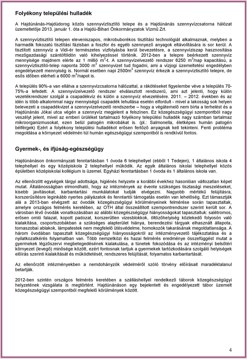 sor kerül. A tisztított szennyvíz a Vidi-ér természetes vízfolyásba kerül bevezetésre, a szennyvíziszap hasznosítása mezıgazdasági szántóföldön való kihelyezéssel történik.