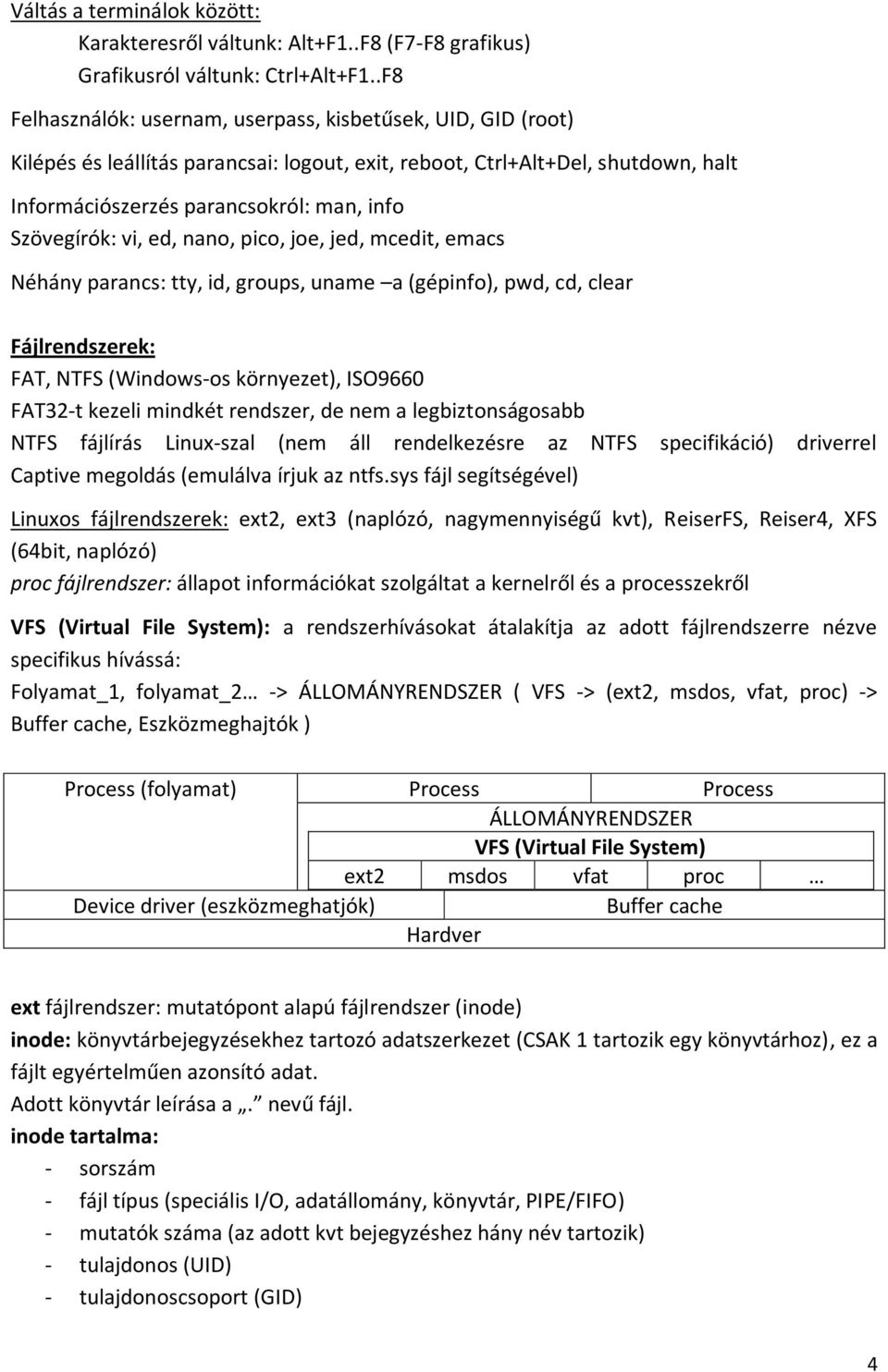 Szövegírók: vi, ed, nano, pico, joe, jed, mcedit, emacs Néhány parancs: tty, id, groups, uname a (gépinfo), pwd, cd, clear Fájlrendszerek: FAT, NTFS (Windows-os környezet), ISO9660 FAT32-t kezeli