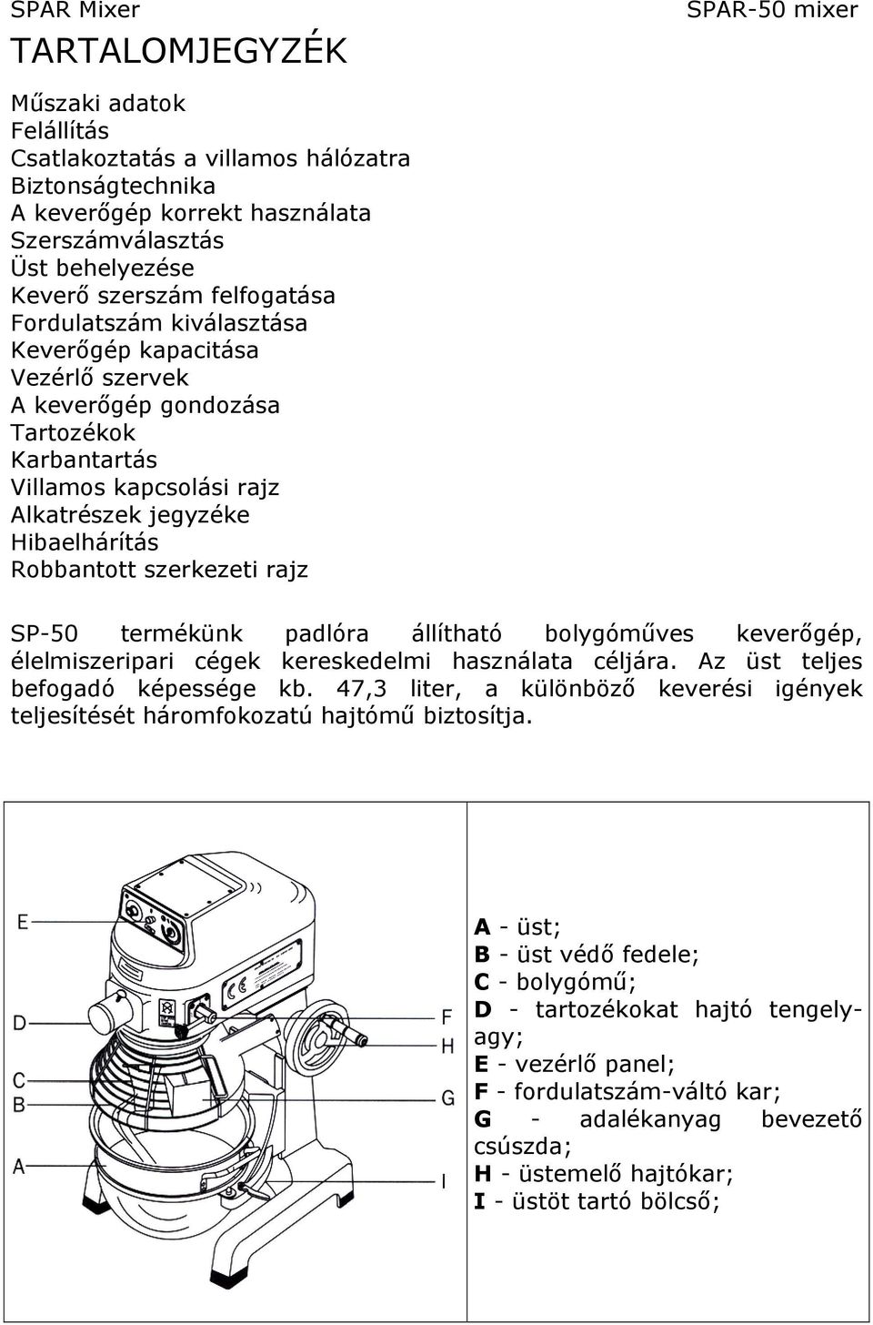 SP-50 termékünk padlóra állítható bolygóműves keverőgép, élelmiszeripari cégek kereskedelmi használata céljára. Az üst teljes befogadó képessége kb.