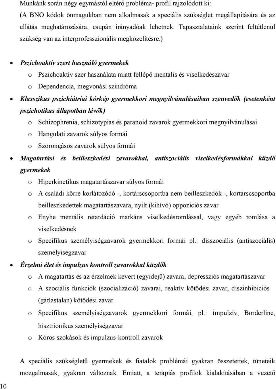 ) Pszichoaktív szert használó gyermekek o Pszichoaktív szer használata miatt fellépő mentális és viselkedészavar o Dependencia, megvonási szindróma Klasszikus pszichiátriai kórkép gyermekkori