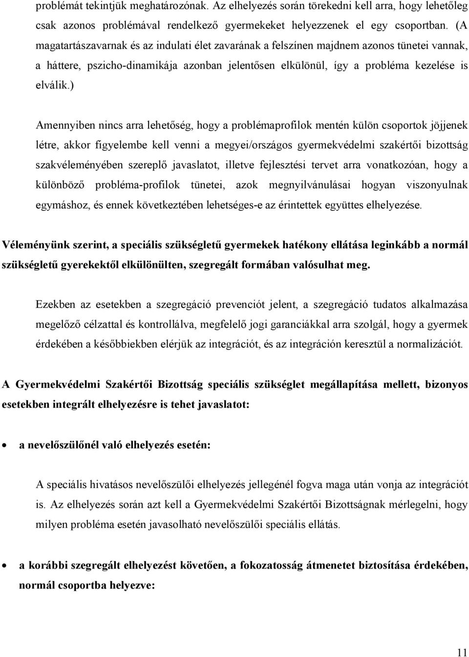 ) Amennyiben nincs arra lehetőség, hogy a problémaprofilok mentén külön csoportok jöjjenek létre, akkor figyelembe kell venni a megyei/országos gyermekvédelmi szakértői bizottság szakvéleményében