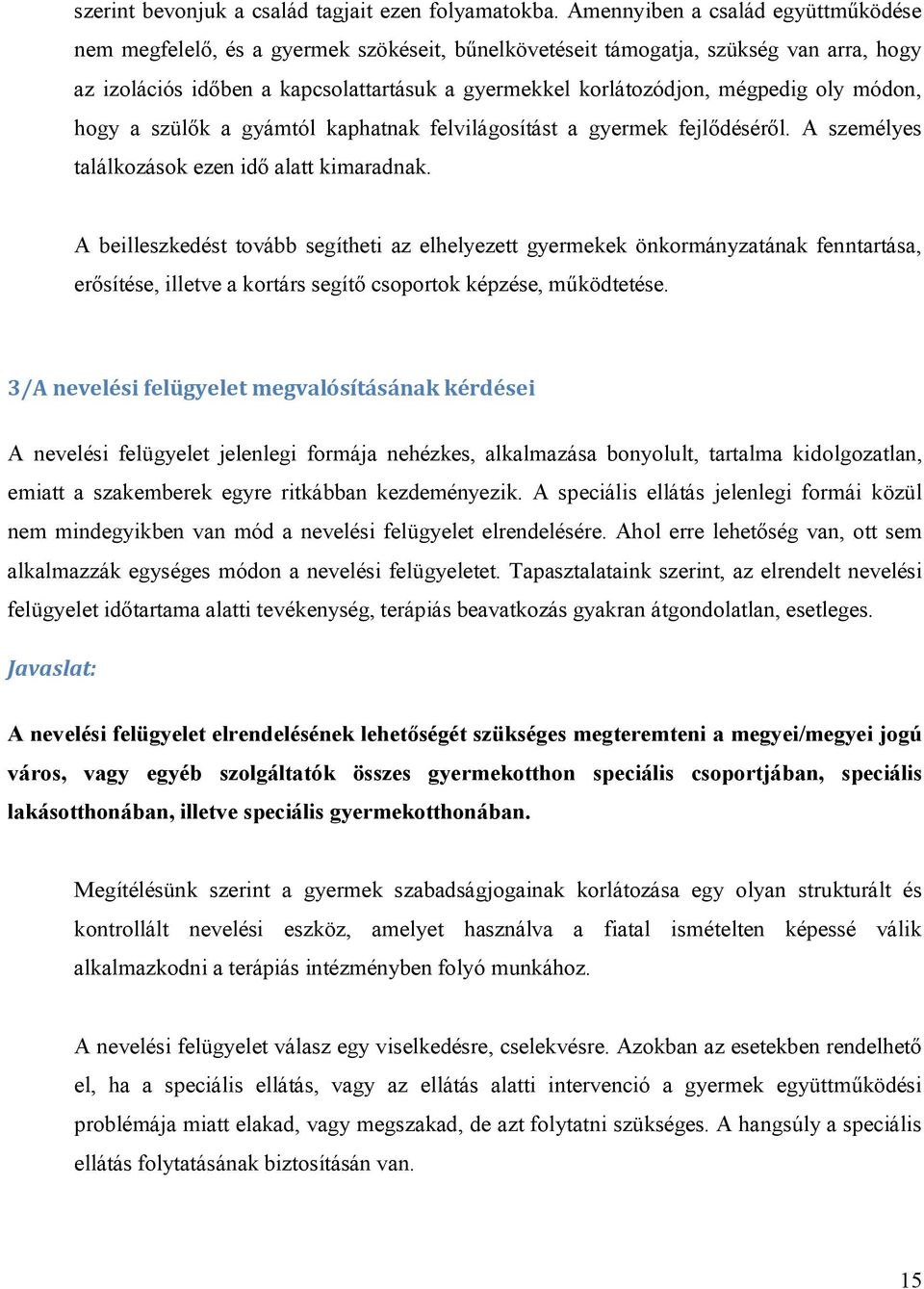 mégpedig oly módon, hogy a szülők a gyámtól kaphatnak felvilágosítást a gyermek fejlődéséről. A személyes találkozások ezen idő alatt kimaradnak.