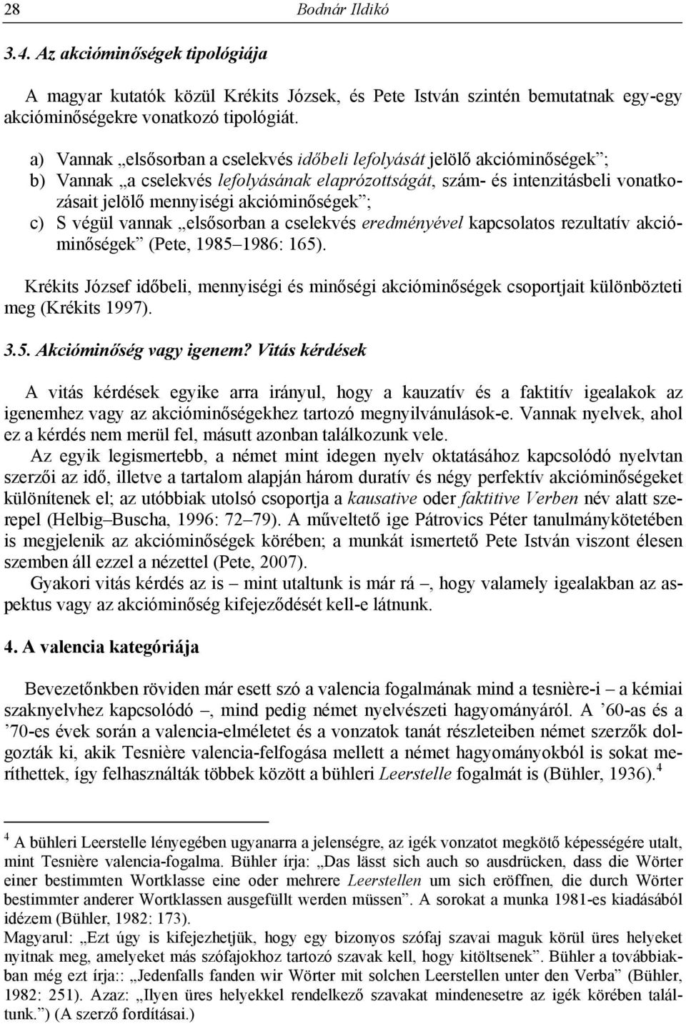 ; c) S végül vannak elsősorban a cselekvés eredményével kapcsolatos rezultatív akcióminőségek (Pete, 1985 1986: 165).