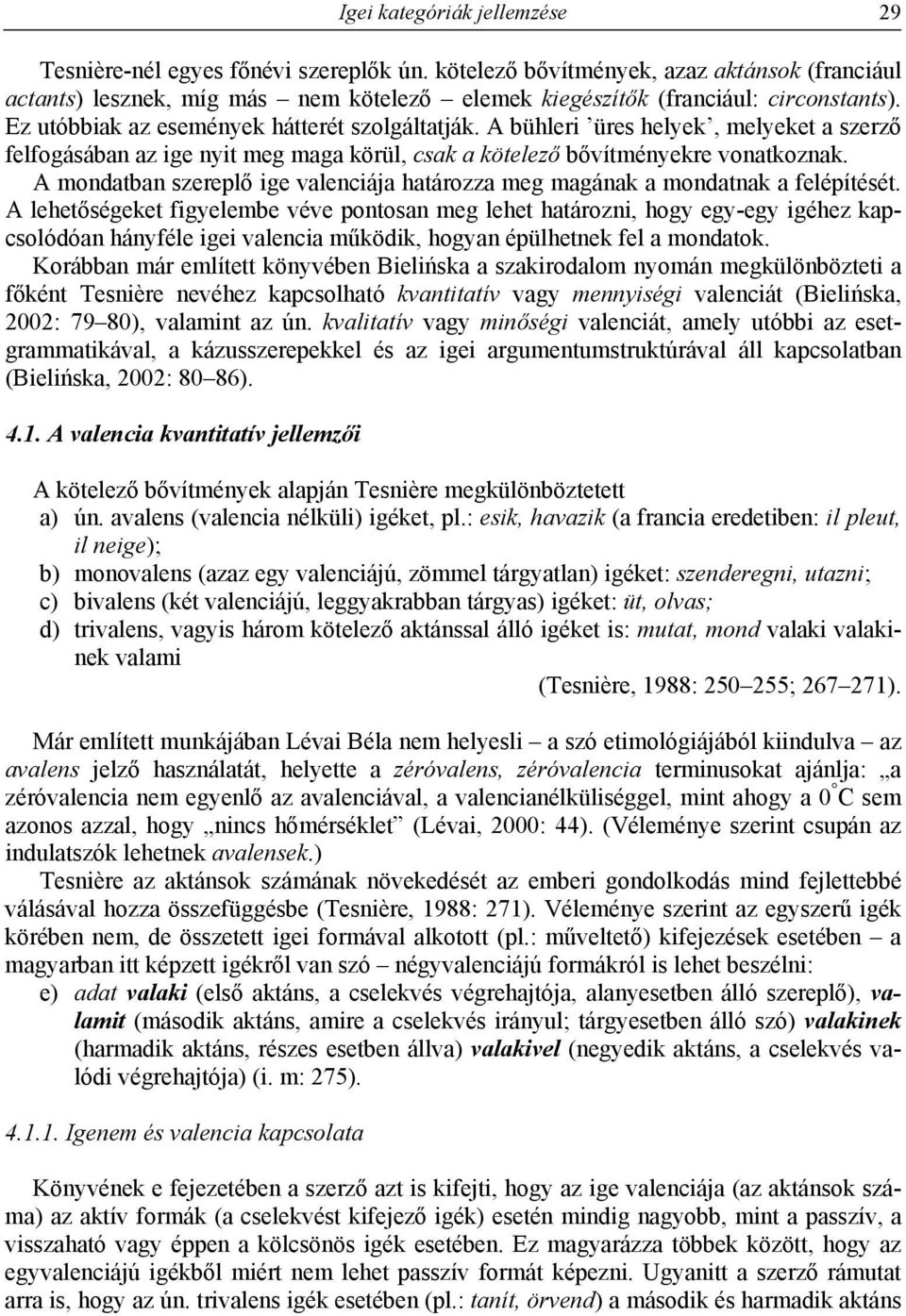 A bühleri üres helyek, melyeket a szerző felfogásában az ige nyit meg maga körül, csak a kötelező bővítményekre vonatkoznak.