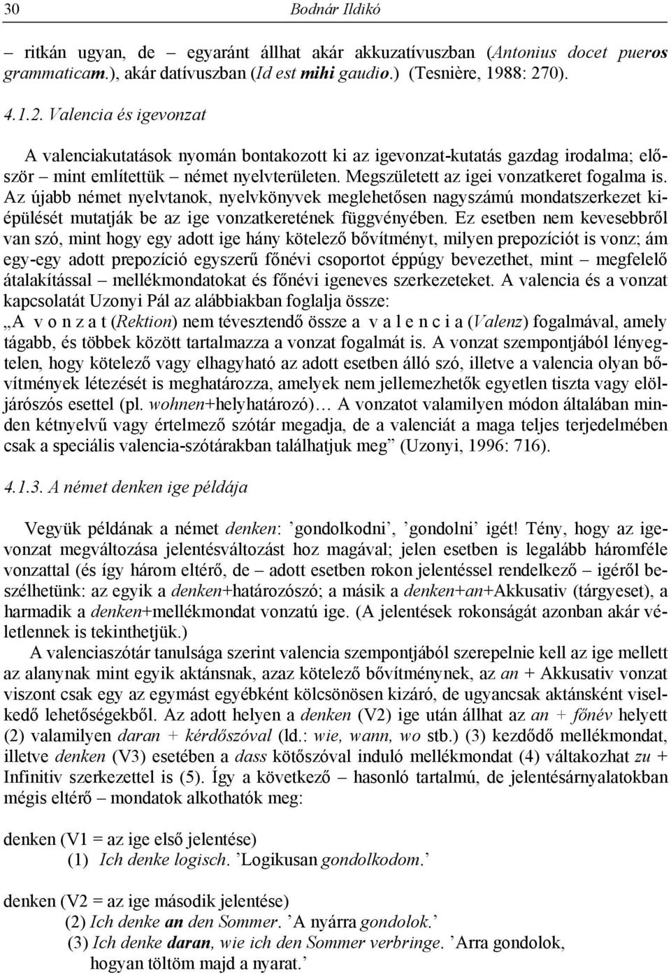 Megszületett az igei vonzatkeret fogalma is. Az újabb német nyelvtanok, nyelvkönyvek meglehetősen nagyszámú mondatszerkezet kiépülését mutatják be az ige vonzatkeretének függvényében.