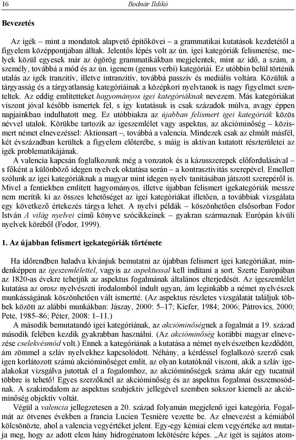 Ez utóbbin belül történik utalás az igék tranzitív, illetve intranzitív, továbbá passzív és mediális voltára.