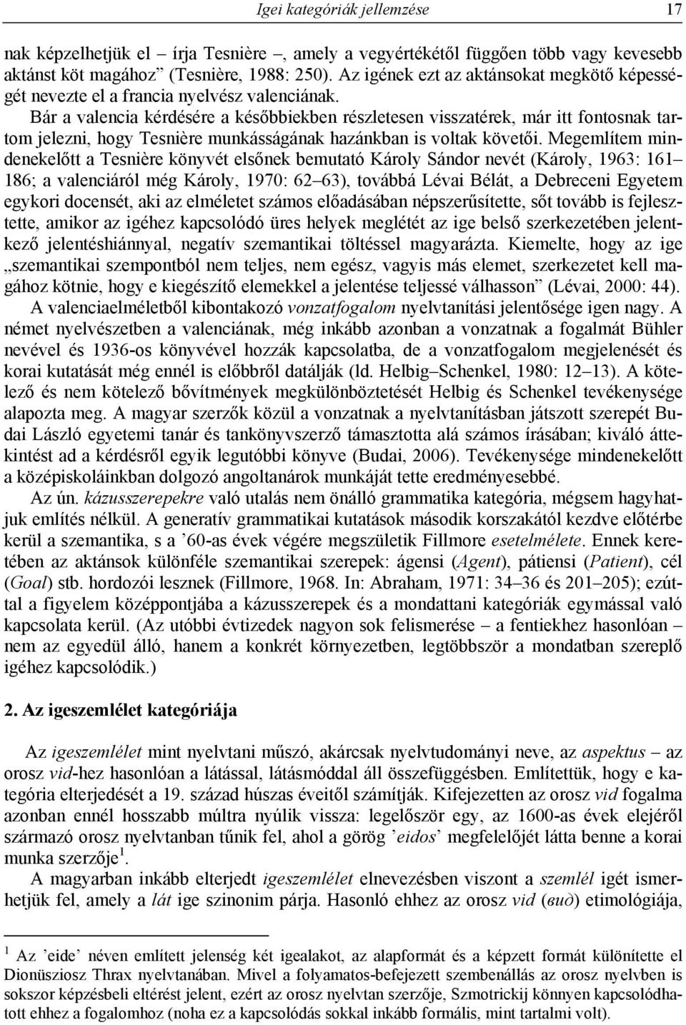 Bár a valencia kérdésére a későbbiekben részletesen visszatérek, már itt fontosnak tartom jelezni, hogy Tesnière munkásságának hazánkban is voltak követői.