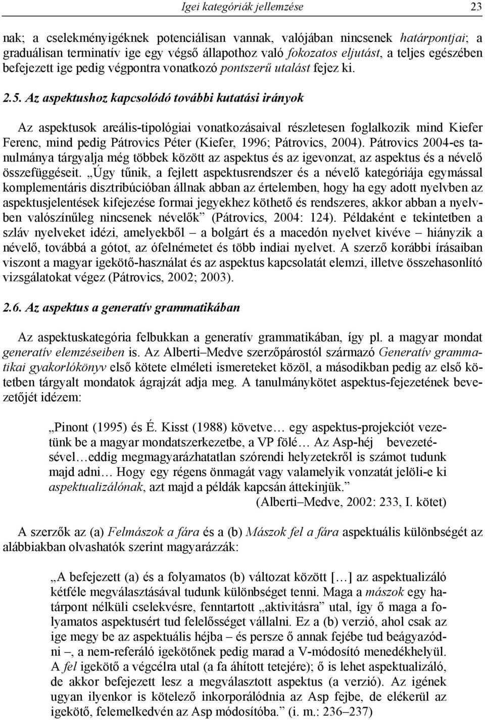 Az aspektushoz kapcsolódó további kutatási irányok Az aspektusok areális-tipológiai vonatkozásaival részletesen foglalkozik mind Kiefer Ferenc, mind pedig Pátrovics Péter (Kiefer, 1996; Pátrovics,