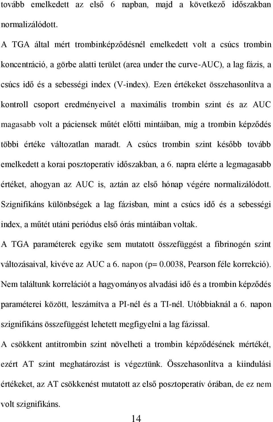 Ezen értékeket összehasonlítva a kontroll csoport eredményeivel a maximális trombin szint és az AUC magasabb volt a páciensek műtét előtti mintáiban, míg a trombin képződés többi értéke változatlan