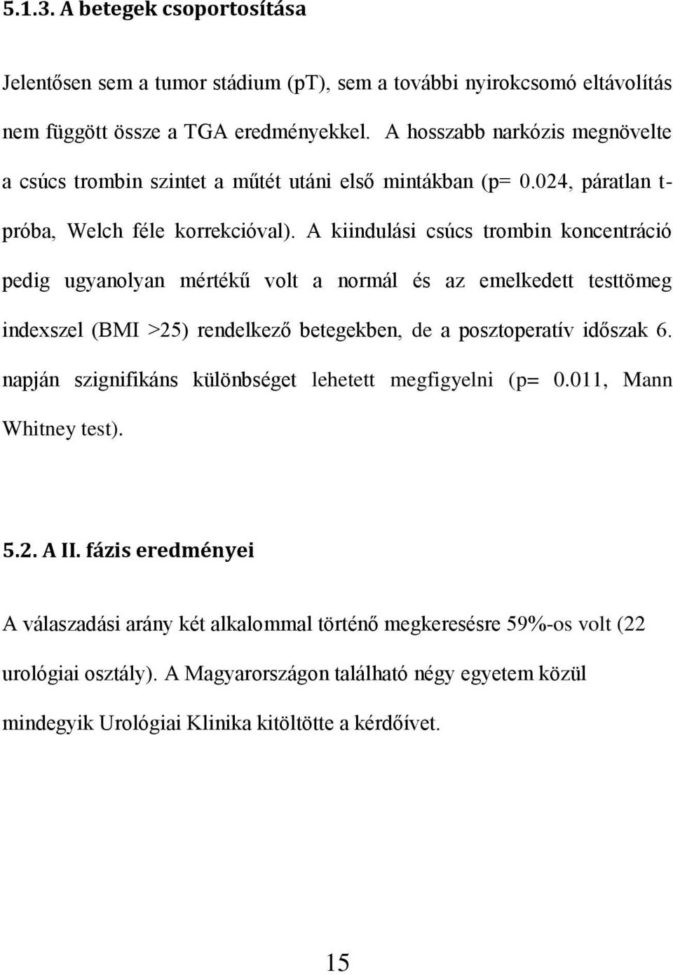 A kiindulási csúcs trombin koncentráció pedig ugyanolyan mértékű volt a normál és az emelkedett testtömeg indexszel (BMI >25) rendelkező betegekben, de a posztoperatív időszak 6.