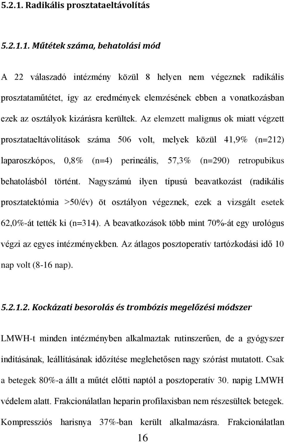 Műtétek száma, behatolási mód A 22 válaszadó intézmény közül 8 helyen nem végeznek radikális prosztataműtétet, így az eredmények elemzésének ebben a vonatkozásban ezek az osztályok kizárásra kerültek.